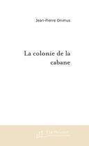 Couverture du livre « La colonie de la cabane » de Jean-Pierre Onimus aux éditions Editions Le Manuscrit