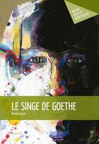 Couverture du livre « Le singe de Goethe » de Michel Louyot aux éditions Publibook