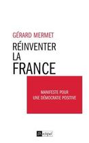 Couverture du livre « Réinventer la France ; manifeste pour une démocratie positive » de Gérard Mermet aux éditions Archipel