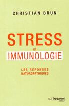 Couverture du livre « Stress et immunologie ; les réponses naturopathiques » de Christian Brun aux éditions Guy Trédaniel