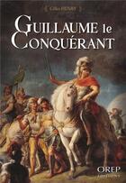 Couverture du livre « Guillaume le Conquérant » de Gilles Henry aux éditions Orep