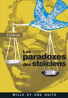 Couverture du livre « Les paradoxes des stoiciens - (a l'attention de brutus) » de Ciceron aux éditions Mille Et Une Nuits