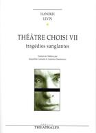 Couverture du livre « Théâtre choisi Tome 7 ; tragédies sanglantes » de Hanokh Levin aux éditions Theatrales
