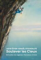 Couverture du livre « Soulever les cieux : étincelles de sagesse, morceaux choisis » de Adin Even-Israel Steinsaltz aux éditions Biblieurope