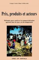 Couverture du livre « Prix produits et acteurs ; méthodes pour analyser la commercialisation agricole dans les pays en developpement » de Danny Griffon et Gregory Scott aux éditions Karthala