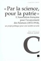 Couverture du livre « Par la science, pour la patrie : L'Association française pour l'avancement des sciences (1872-1914), un projet politique pour une société savante » de Pur aux éditions Pu De Rennes