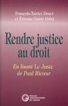 Couverture du livre « Rendre justice au droit ; en lisant le juste de Paul Ricoeur » de Druet Fx Et Ganty E. aux éditions Pu De Namur