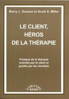 Couverture du livre « Le client, héros de la thérapie ; pratique de la thérapie orientée par le client et guidée par les résultats » de Duncan Miller aux éditions Satas