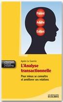 Couverture du livre « L'analyse transactionnelle ; pour mieux se connaître et améliorer ses relations » de Agnes Le Guernic aux éditions Ixelles Editions