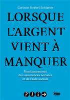 Couverture du livre « Lorsque l'argent vient à manquer ; fonctionnement des assurances sociales et de l'aide sociale » de Corinne Strebel Schlatter aux éditions Editions Seismo