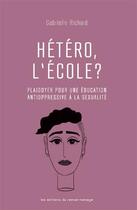 Couverture du livre « Hétéro, l'école ? plaidoyer pour une éducation antioppressive à la sexualité » de Gabrielle Richard aux éditions Remue Menage