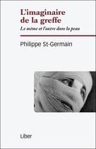 Couverture du livre « L'imaginaire de la greffe ; le même et l'autre dans la peau » de Philippe Saint-Germain aux éditions Liber