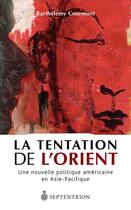 Couverture du livre « La tentation de l'Orient ; une nouvelle politique américaine en Asie-Pacifique » de Barthelemy Courmont aux éditions Septentrion