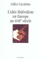 Couverture du livre « L'idée fédéraliste en Europe au XVII siècle » de Gilles Cavaletto aux éditions Bruno Leprince