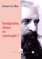 Couverture du livre « Immigration, chance ou catastrophe ? » de Gustave Le Bon aux éditions Deterna