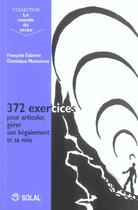 Couverture du livre « 372 exercices pour articuler, gérer son begaiement et sa voix » de Francoise Estienne et Dominique Morsomme aux éditions Solal