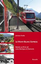 Couverture du livre « Le Mont-Blanc express ; balades au fil du rail entre Martigny et Chamonix » de Jerome Vielle aux éditions Rossolis