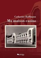 Couverture du livre « Ma maison-casino » de Catherine Hoffmann aux éditions Jepublie