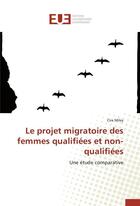 Couverture du livre « Le projet migratoire des femmes qualifiees et non-qualifiees » de Miley-C aux éditions Editions Universitaires Europeennes