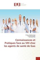 Couverture du livre « Connaissances et Pratiques face au VIH chez les agents de santé de Gao » de Bintou Attaher Cisse et Yacouba Cissoko et Sounkalo Dao aux éditions Editions Universitaires Europeennes