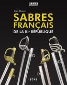 Couverture du livre « Sabres français de la IIIe République (1870-1940) » de Jean Ondry aux éditions Etai