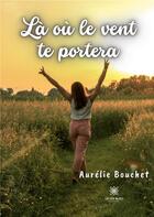 Couverture du livre « Là où le vent te portera » de Aurelie Bouchet aux éditions Le Lys Bleu