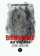 Couverture du livre « Bienvenue au village des rêves » de Bobinet Laurent aux éditions Le Lys Bleu