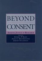 Couverture du livre « Beyond Consent: Seeking Justice in Research » de Jeffrey P Kahn aux éditions Oxford University Press Usa