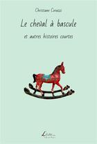 Couverture du livre « Le cheval à bascule et autres histoires courtes » de Christiane Corazzi aux éditions Livio Editions