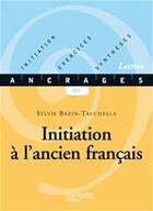 Couverture du livre « Initiation à l'ancien français » de Sylvie Bazin-Tacchella aux éditions Hachette Education