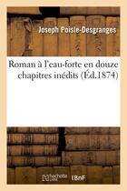 Couverture du livre « Roman a l'eau-forte en douze chapitres inedits » de Poisle-Desgranges J. aux éditions Hachette Bnf