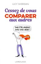 Couverture du livre « Cessez de vous comparer aux autres » de Lucy Sheridan aux éditions Larousse