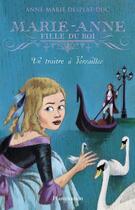 Couverture du livre « Marie-Anne, fille du roi T.2 ; un traître à Versailles » de Anne-Marie Desplat-Duc aux éditions Flammarion