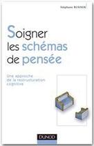 Couverture du livre « Soigner les schémas de pensée ; une approche de la restructuration cognitive » de Stephane Rusinek aux éditions Dunod