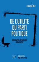 Couverture du livre « De l'utilité du parti politique : organisation, démocratie, émancipation » de Jean Quetier aux éditions Puf