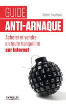 Couverture du livre « Guide anti-arnaque ; acheter et vendre en toute tranquillité sur internet » de Cedric Gourbault aux éditions Eyrolles