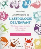 Couverture du livre « Le grand livre de l'astrologie de l'enfant ; développer sa personnalité de la naissance à l'âge adulte » de Chantal Cron aux éditions Eyrolles