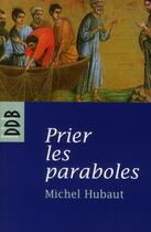 Couverture du livre « Prier les paraboles ; accueillir le royaume de Dieu » de Michel Hubaut aux éditions Desclee De Brouwer