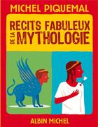 Couverture du livre « Récits fabuleux de la mythologie » de Michel Piquemal et Severin Millet aux éditions Albin Michel