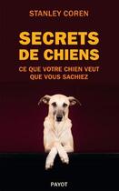 Couverture du livre « Secrets de chiens ; ce que votre chien veut que vous sachiez » de Stanley Coren aux éditions Payot