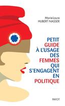 Couverture du livre « Petit guide à l'usage des femmes qui s'engagent en politique » de Marie-Laure Hubert Nasser aux éditions Payot