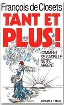 Couverture du livre « Tant et plus ! comment se gaspille notre argent » de Francois De Closets aux éditions Grasset Et Fasquelle