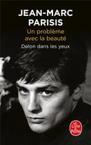 Couverture du livre « Un problème avec la beauté ; Delon dans les yeux » de Jean-Marc Parisis aux éditions Le Livre De Poche