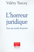 Couverture du livre « L'Horreur Juridique ; Vers Une Societe De Proces » de Valery Turcey aux éditions Plon