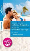 Couverture du livre « La flamme de la passion ; en dépit des mensonges ; cruelle méprise » de Maggie Cox et Julia James et Carole Mortimer aux éditions Harlequin