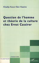 Couverture du livre « Question de l'homme et théorie de la culture chez Ernst Cassirier » de Khadija Ksouri Ben Hassine aux éditions Editions L'harmattan