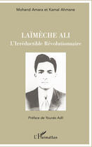 Couverture du livre « Laïmèche Ali ; l'irréductible révolutionnaire » de Kamal Ahmane et Mohand Amara aux éditions Editions L'harmattan