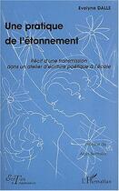 Couverture du livre « Une pratique de l'etonnement - recit d'une transmission dans un atelier d'ecriture poetique a l'ecol » de Evelyne Dalle aux éditions Editions L'harmattan