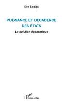 Couverture du livre « Puissance et décadence des Etats ; la solution économique » de Elie Sadigh aux éditions L'harmattan
