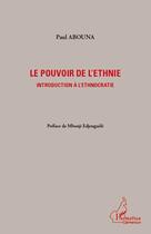 Couverture du livre « Le pouvoir de l'ethnie ; introduction à l'ethnocratie » de Paul Abouna aux éditions Editions L'harmattan